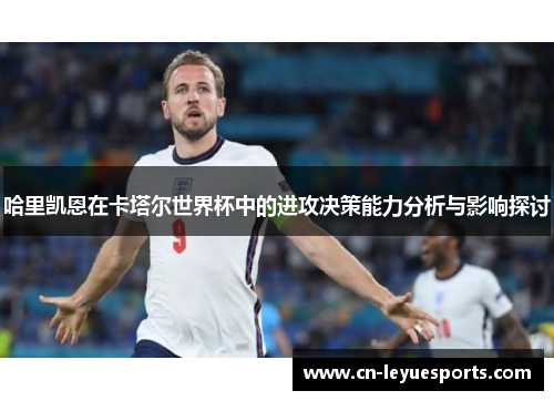 哈里凯恩在卡塔尔世界杯中的进攻决策能力分析与影响探讨