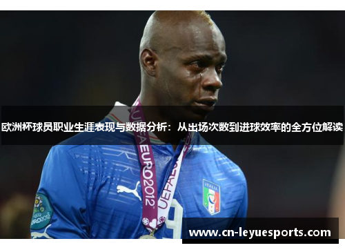 欧洲杯球员职业生涯表现与数据分析：从出场次数到进球效率的全方位解读