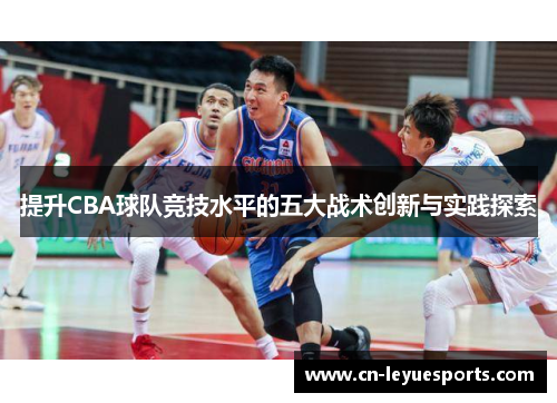 提升CBA球队竞技水平的五大战术创新与实践探索