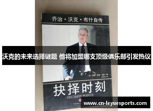 沃克的未来选择谜题 他将加盟哪支顶级俱乐部引发热议