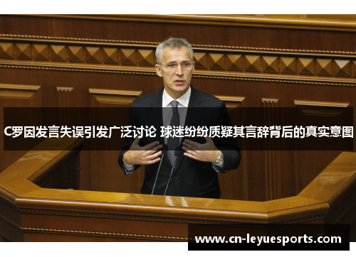 C罗因发言失误引发广泛讨论 球迷纷纷质疑其言辞背后的真实意图