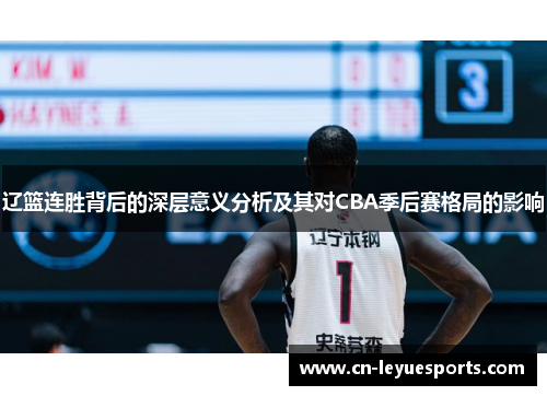 辽篮连胜背后的深层意义分析及其对CBA季后赛格局的影响